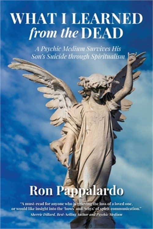 What I Learned from the Dead: A Psychic Medium Survives His Son’s Suicide Throug