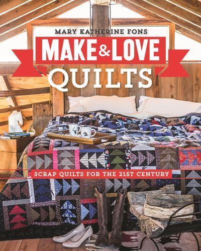 Make & Love Quilts: Scrap Quilts for the 21st Century by Mary Katherine Fons