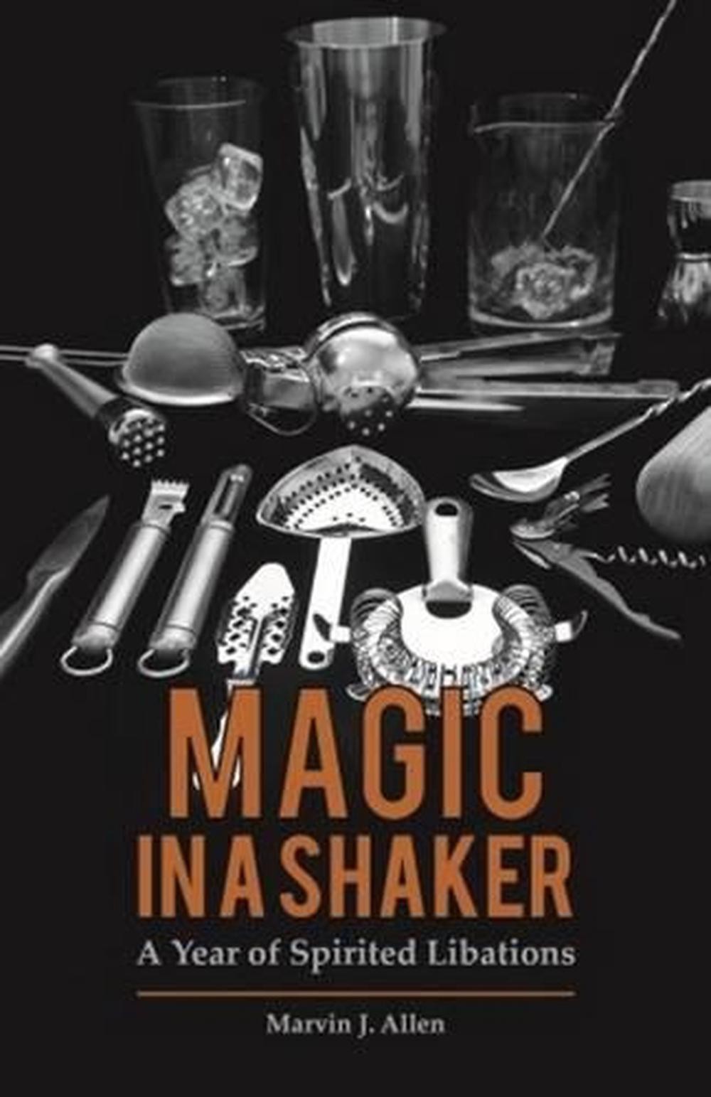 Magic in a Shaker: A Year of Spirited Libations by Marvin Allen (English) Hardco