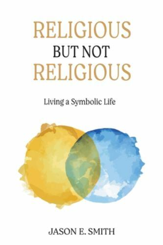 Religious But Not Religious: Living a Symboli… 9781630518998 by Smith, Jason E