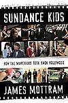 The Sundance Kids: How the Mavericks Took Back Hollywood – Mottram, James
