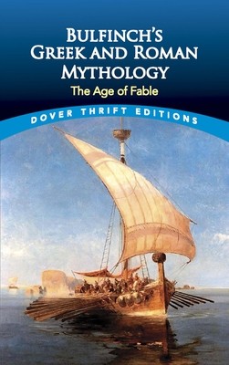 Bulfinch’s Greek and Roman Mythology: The Age of Fable (Dover Thrift Editions)