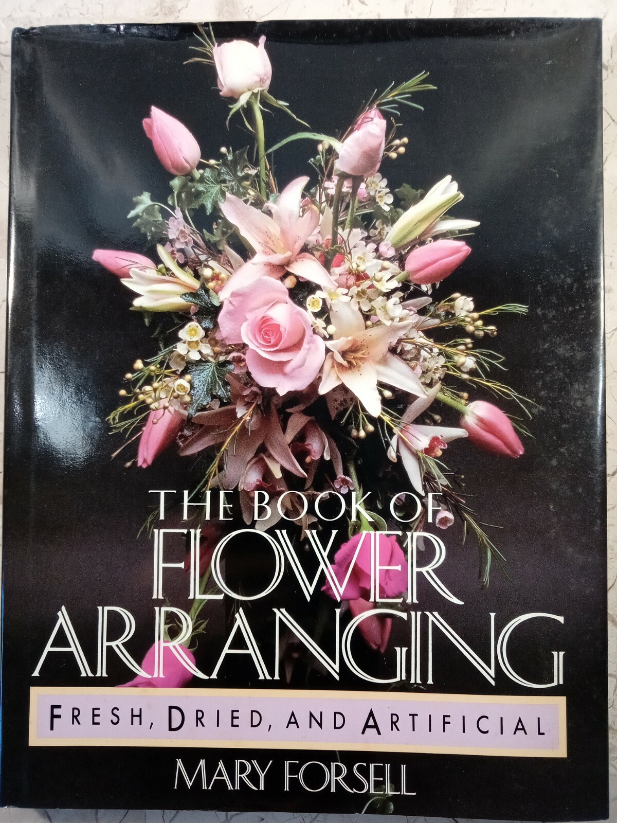 The Book of Flower Arranging : Fresh, Dried and Artificial Flowers Mary Forsell