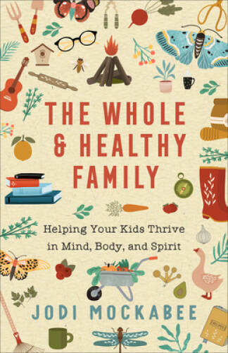 The Whole and Healthy Family: Helping Your Kids Thrive in Mind, Body, and – GOOD