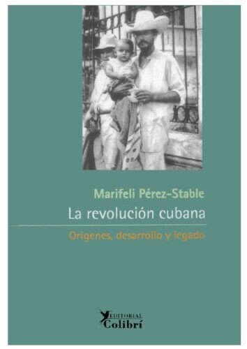La revolución cubana. Orígenes, desarrollo y legado. By Marifeli Pérez-Estable.