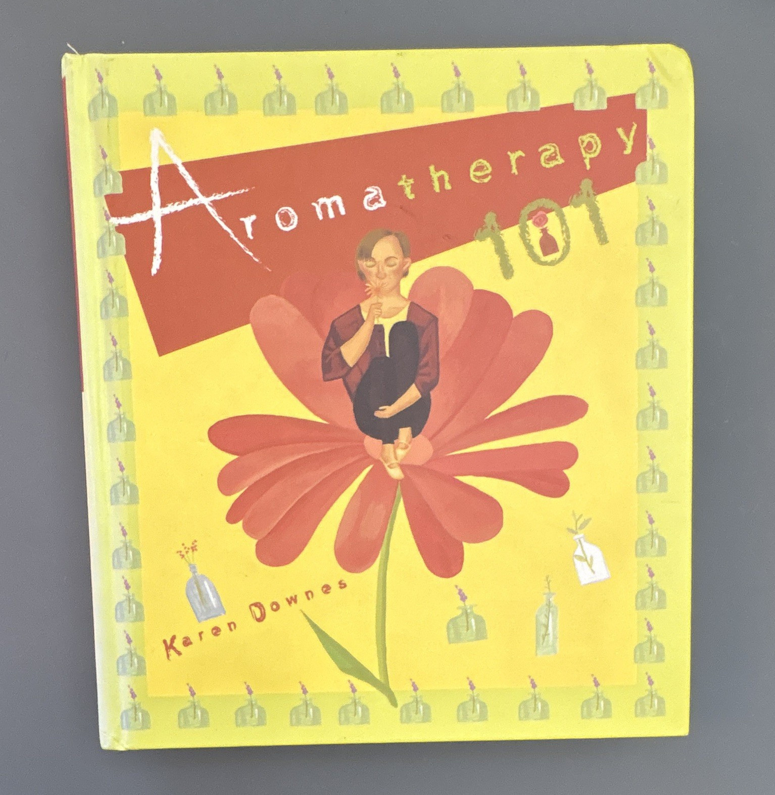 Aromatherapy 101 Karen Downes Hardcover Illustrated 2000 Hay House Essential Oil
