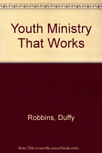 YOUTH MINISTRY THAT WORKS: 6 ESSENTIALS FOR STAYING ON By Duffy Robbins & Robert