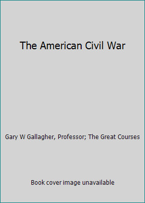 The American Civil War by Gary W Gallagher, Professor; The Great Courses