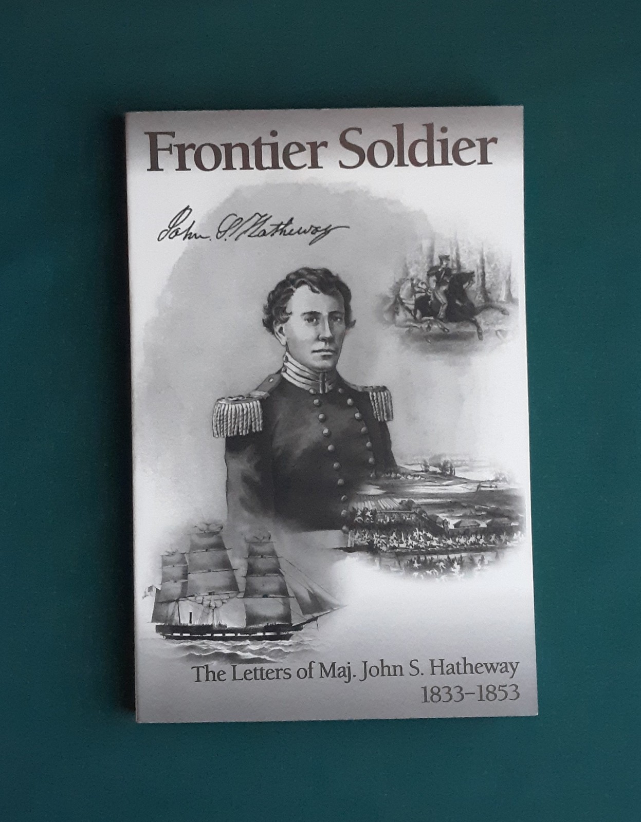 Frontier Soldier : The Letters of Major John S. Hatheway 1833-1853 by Van Arsdol