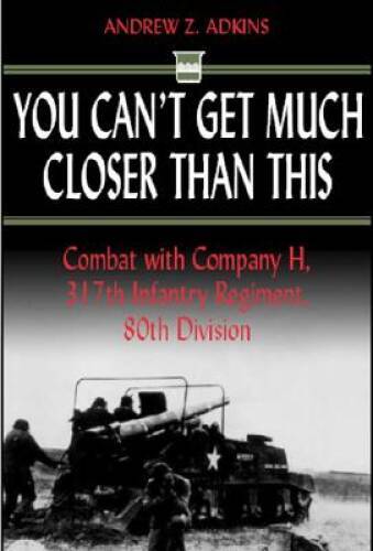 You Can’t Get Much Closer Than This: Combat with Company H, 317th Infantr – GOOD