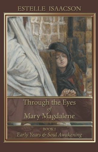THROUGH THE EYES OF MARY MAGDALENE: BOOK I: EARLY YEARS By Estelle Isaacson