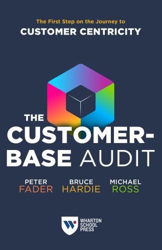 The Customer-Base Audit: The First Step on the Journey to Customer Centricity, F