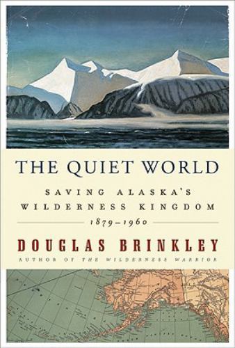 The Quiet World: Saving Alaska’s Wil- 9780062005960, hardcover, Douglas Brinkley