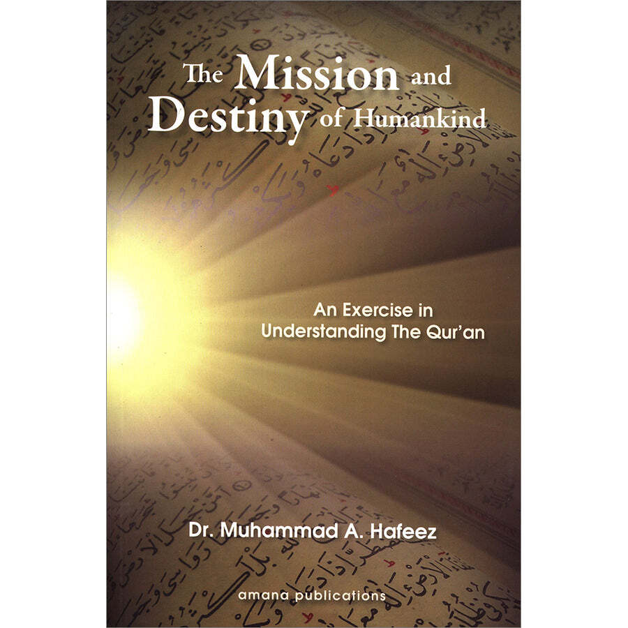 The Mission and Destiny of Humankind: An Exercise in Understanding the Qur’an