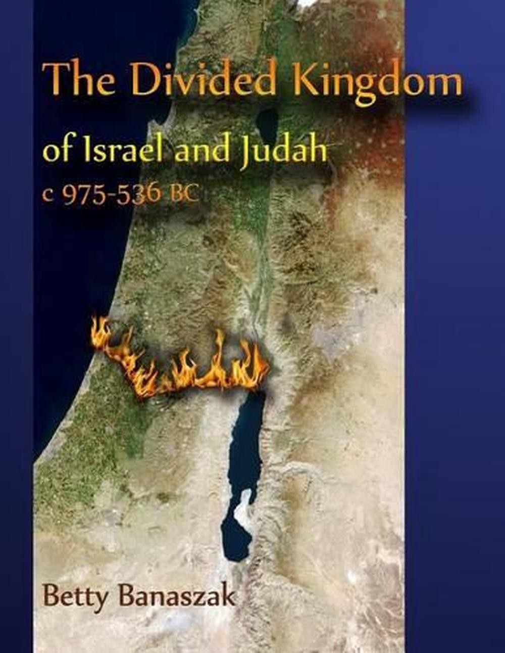 The Divided Kingdom of Israel and Judah c.975–536 BC by Betty Banaszak (English