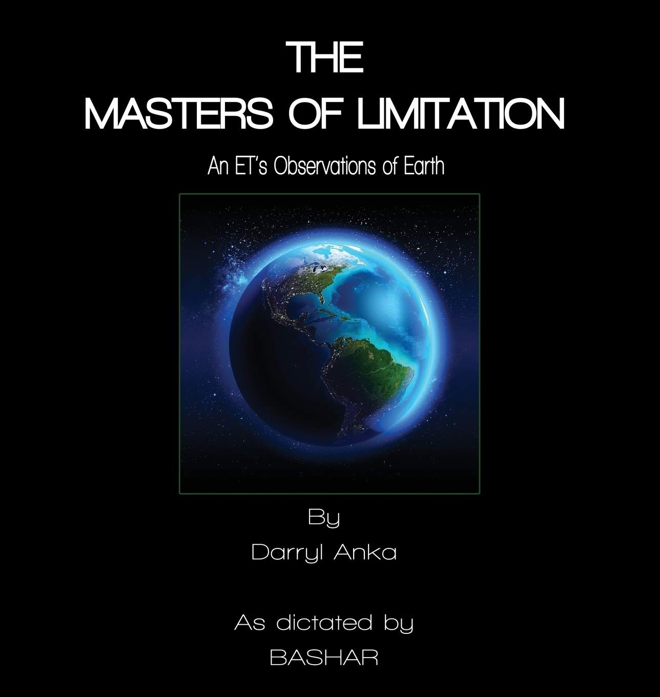 THE MASTERS OF LIMITATION: AN ET’S OBSERVATIONS ON EARTH BY Darryl Anka **GOOD**
