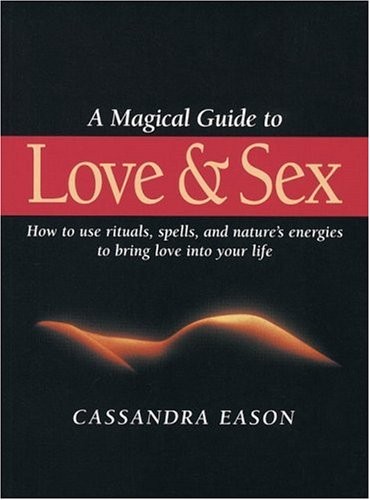 A Magical Guide to Love and Sex: How to Use Rituals, Spells and Nature’s Ene…