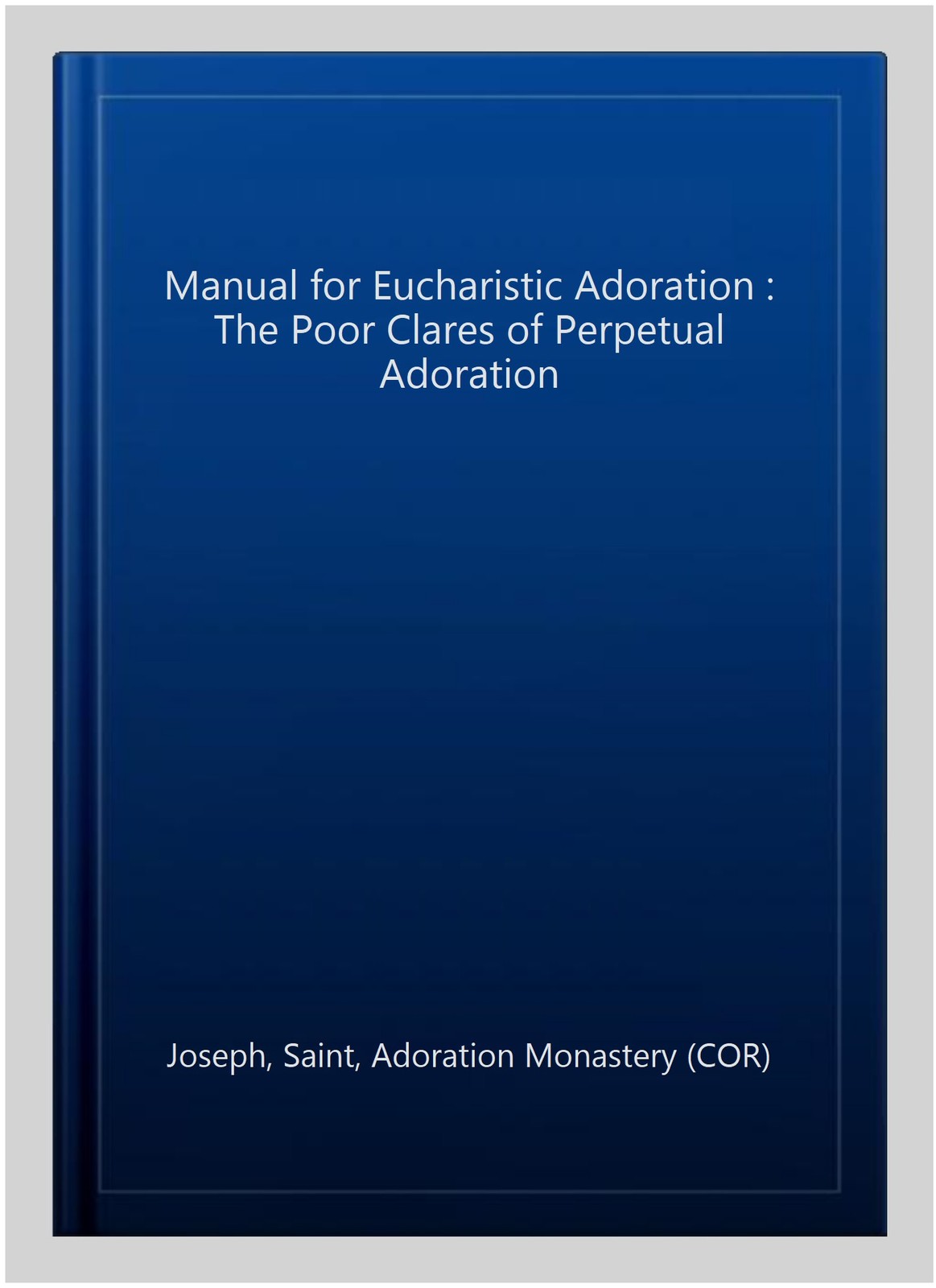 Manual for Eucharistic Adoration : The Poor Clares of Perpetual Adoration, Pa…