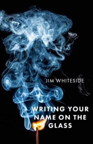 Writing Your Name on the Glass – Paperback By Whiteside, Jim – GOOD