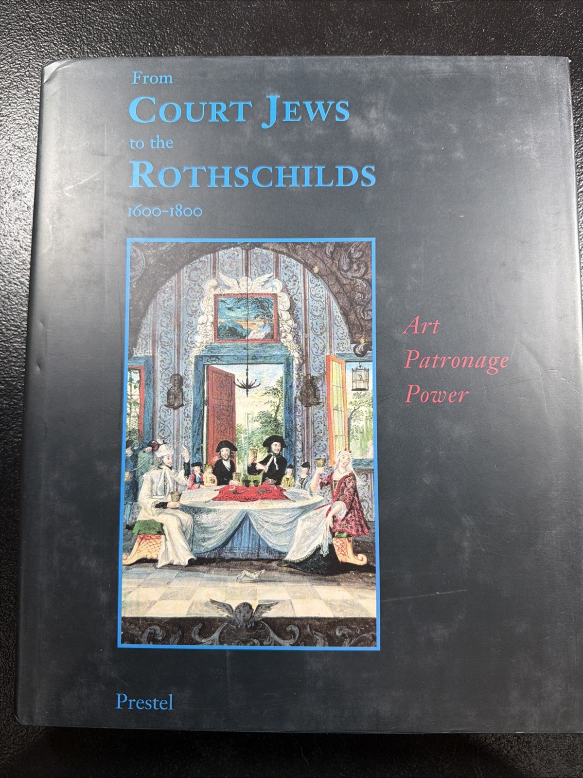From Court Jews to the Rothschilds, 1600-1800 : Art, Patronage, Power by Richard
