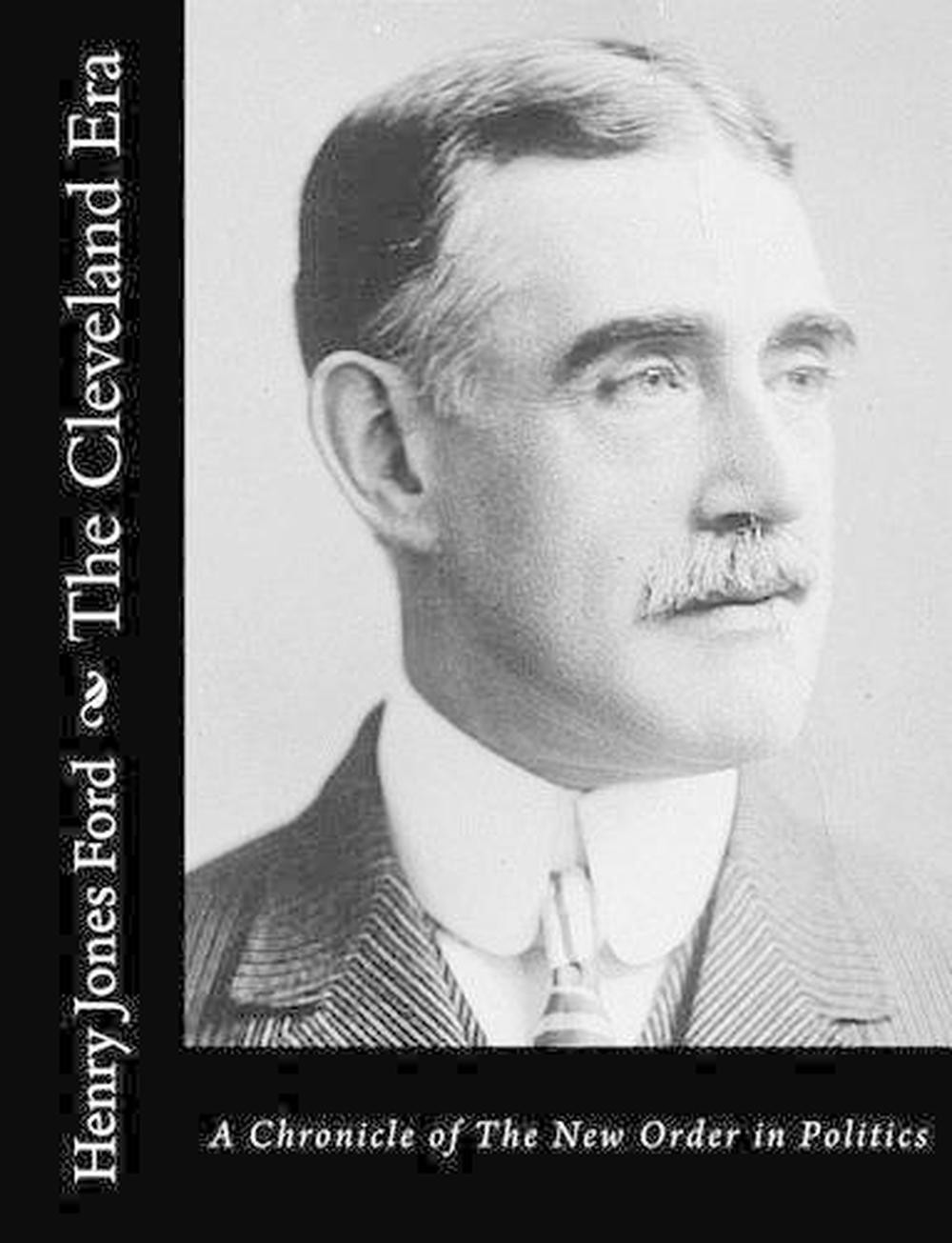The Cleveland Era: A Chronicle of The New Order in Politics by Henry Jones Ford
