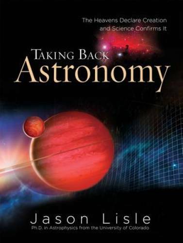 Taking Back Astronomy: The Heavens Declare Creation – Hardcover – GOOD
