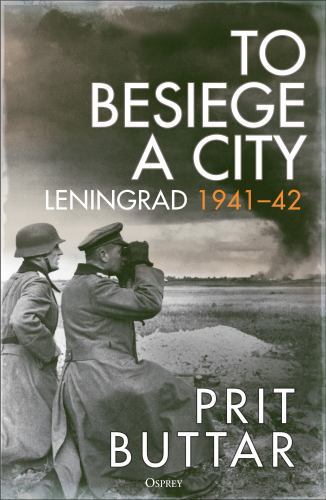 To Besiege a City: Leningrad 1941â€“42 by Prit Buttar (hardcover)