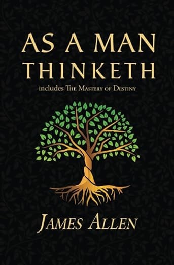 As a Man Thinketh – The Original 1902 Classic (includes The Mastery of Destiny)