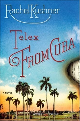 Telex from Cuba: A Novel by Kushner, Rachel