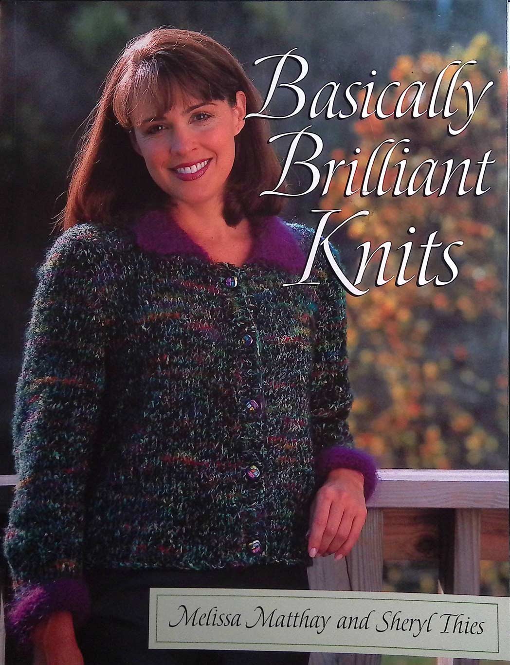 Basically Brilliant Knits by Melissa Matthaw & Sheryl Thies / 142 pages, Color