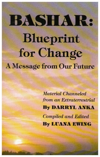 Bashar: Blueprint for Change : A Message from Our Future Darryl Anka and Luana