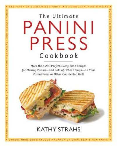 The Ultimate Panini Press Cookbook: More Than 200 Perfect-Every-Time Reci – GOOD