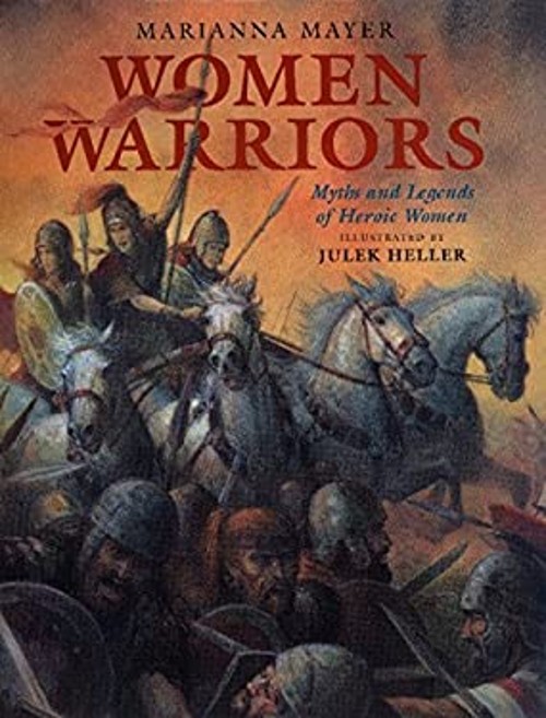 Women Warriors : Myths and Legends of Heroic Women Hardcover Mari