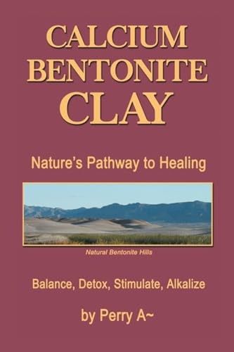 Calcium Bentonite Clay: NatureÂ?s Pathway to Healing Balance, Detox, – VERY GOOD