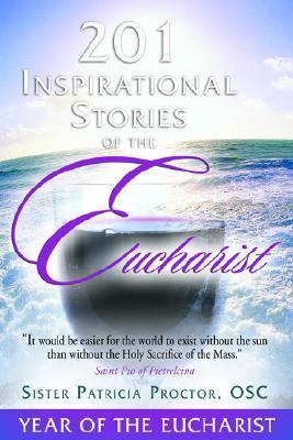 201 Inspirational Stories of the Eucharist by Proctor, Patricia