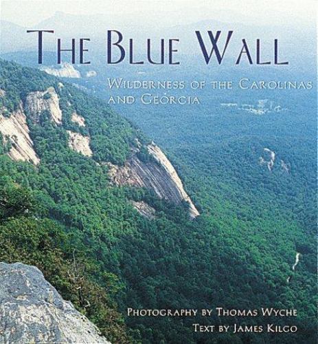 The Blue Wall: Wilderness of the Carolinas and Georgia by Wyche, Thomas