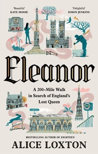 Eleanor: A 200-Mile Walk in Search of England’s Lost Queen by Alice Loxton: New