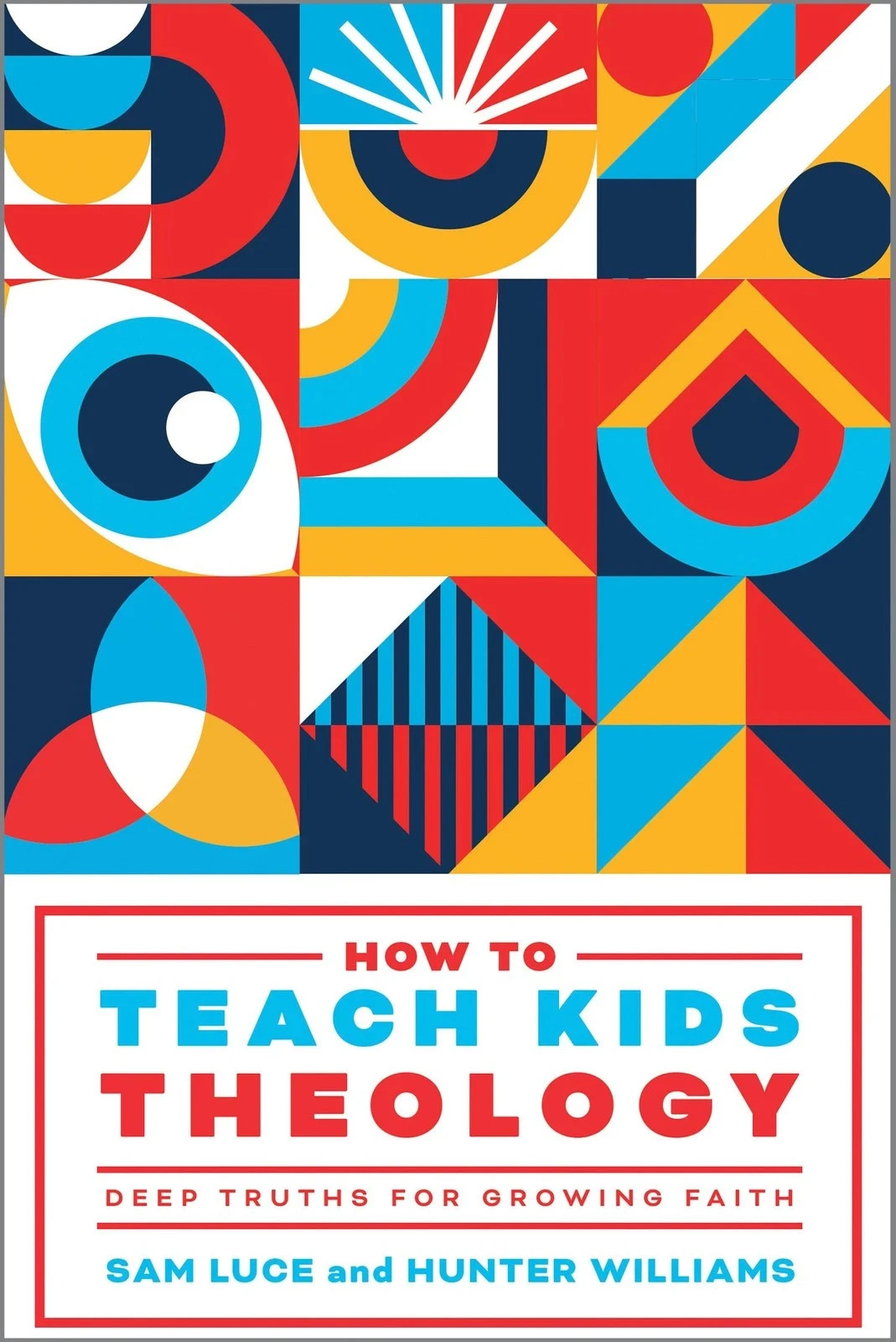 NEW! How to Teach Kids Theology: Deep Truths for Growing Faith – Luce, Sam