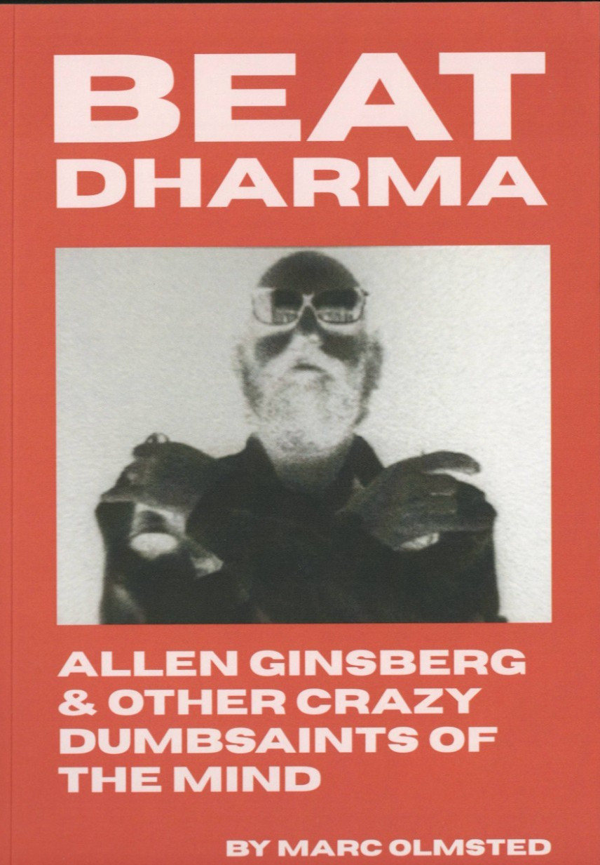 BEAT DHARMA: ALLEN GINSBERG & OTHER CRAZY DUMBSAINTS OF THE MIND BY MARC OLMSTED
