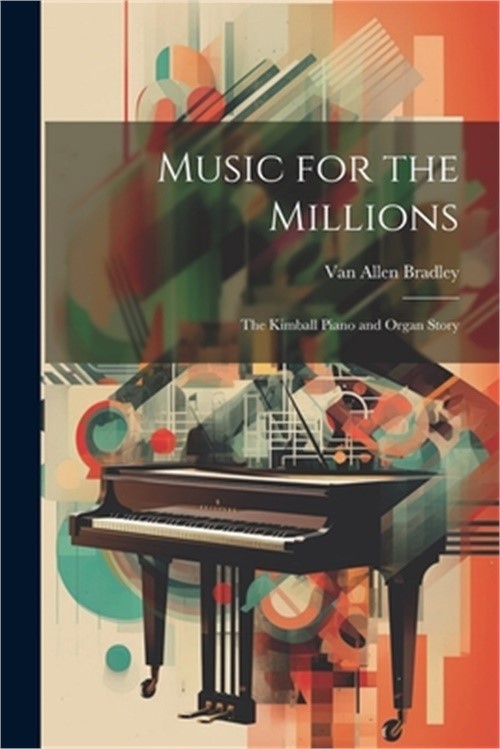Music for the Millions; the Kimball Piano and Organ Story (Paperback or Softback