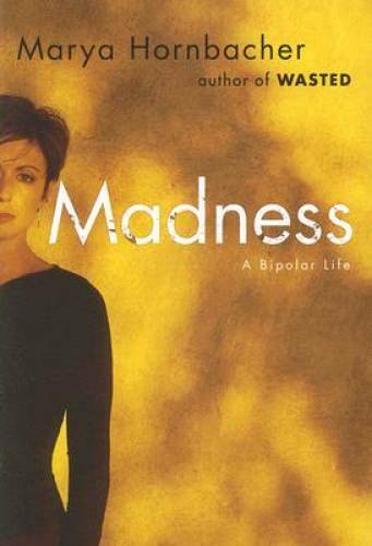 Madness: A Bipolar Life – Hardcover By Hornbacher, Marya – GOOD