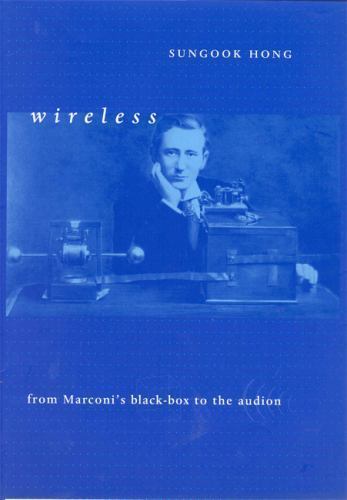 Wireless: From Marconi’s Black-Box to the Audion (Transformations: Studies i…