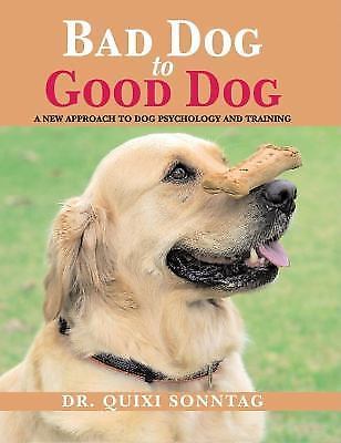 Bad Dog to Good Dog: A New Approach to Dog Ps- Sonntag, 9781602390058, paperback