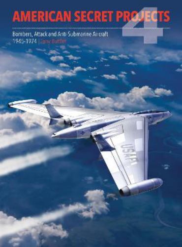 American Secret Projects : Bombers, Attack and Anti Submarine Aircraft 1945-1…