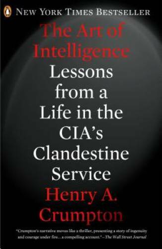 The Art of Intelligence: Lessons from a Life in the CIA’s Clandestine – GOOD