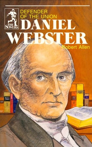 Daniel Webster, Defender of the Union (Sowers Series) – Bob Allen|Michael L …