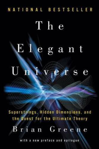 The Elegant Universe: Superstrings, Hidden Dimensions, and the Quest for – GOOD