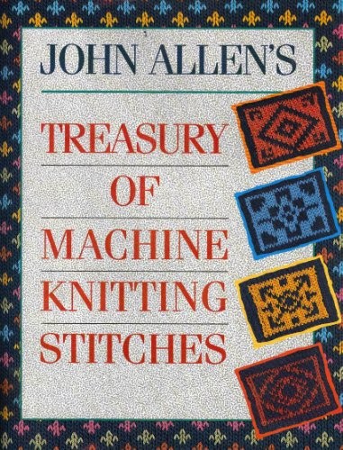 John Allen’s Treasury of Machine Knitting Stitches (A… by Allen, John Hardback