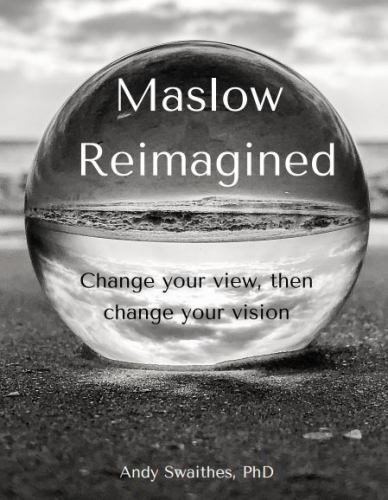 Maslow Reimagined: Change your view, then change your vision by Swaithes, Andy