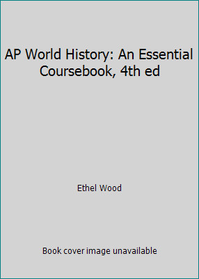 AP World History: An Essential Coursebook, 4th ed by Ethel Wood